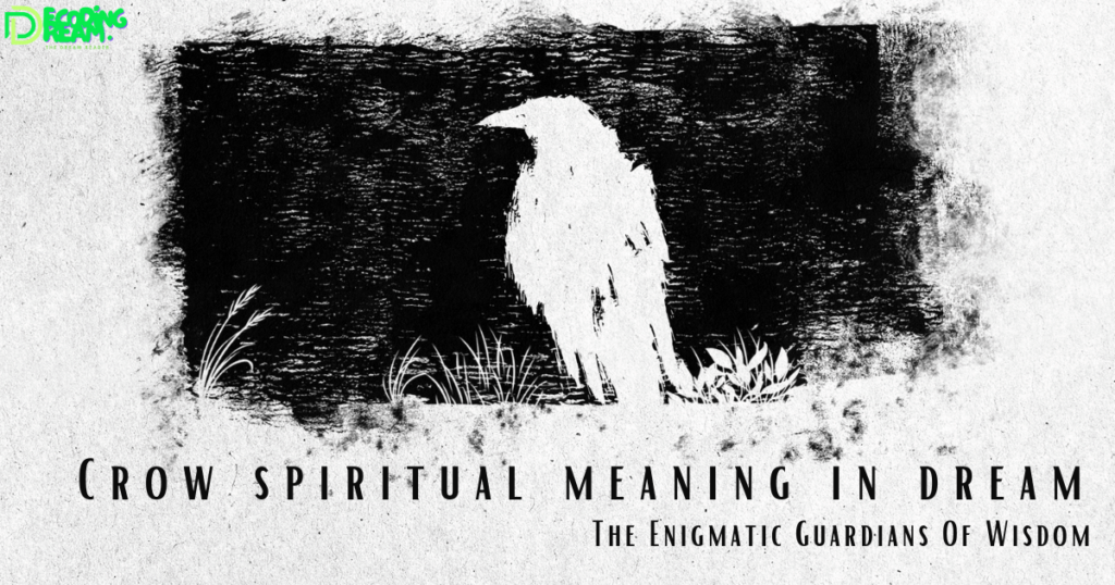 Crow spiritual meaning in Dream: The Enigmatic Guardians Of Wisdom