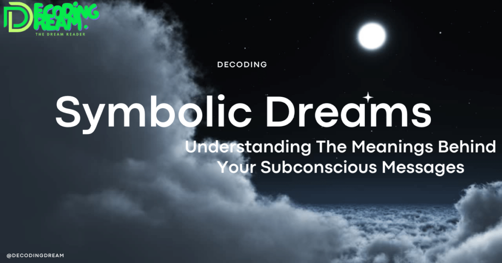 Symbolic Dreams: Understanding The Meanings Behind Your Subconscious Messages